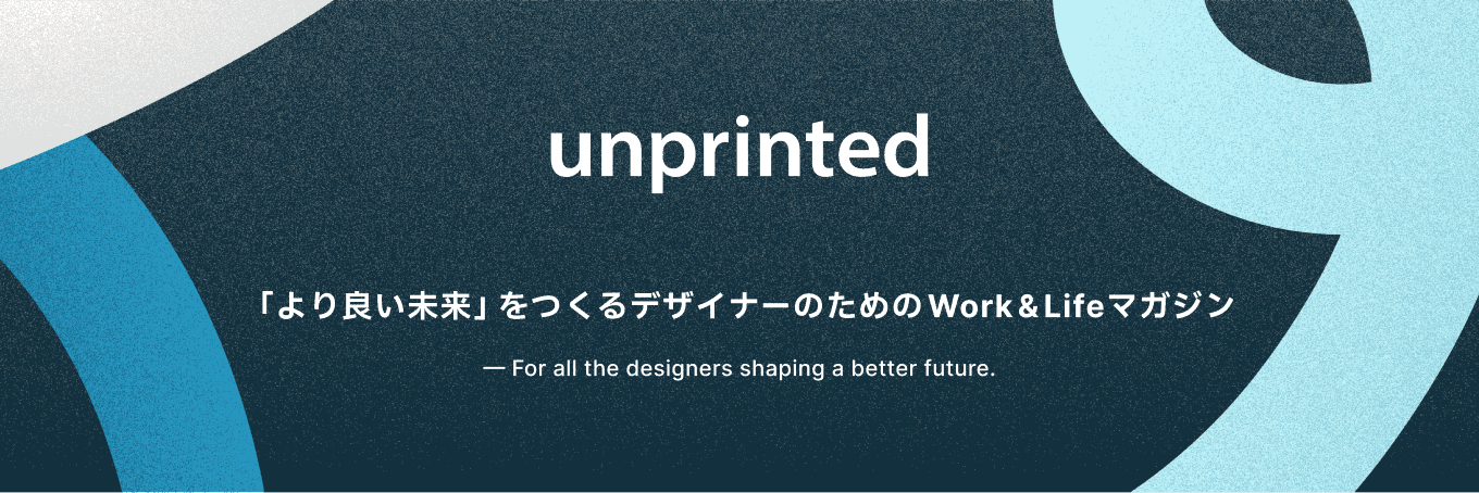unprinted | より良い未来」をつくるデザイナーのためのWork & Lifeマガジン